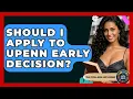 Should I Apply To UPenn Early Decision - The College Explorer