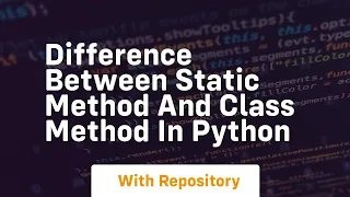difference between static method and class method in python