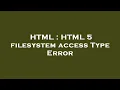 HTML HTML 5 filesystem access Type Error