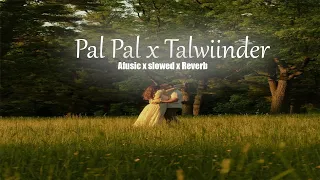 Pal Pal With Talwiinder Afusic SLOWED REVERB Prod AliSoomroMusic 