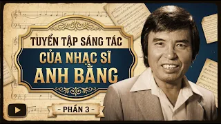 Tuyển Tập Sáng Tác Của Nhạc Sĩ ANH BẰNG - Phần 3