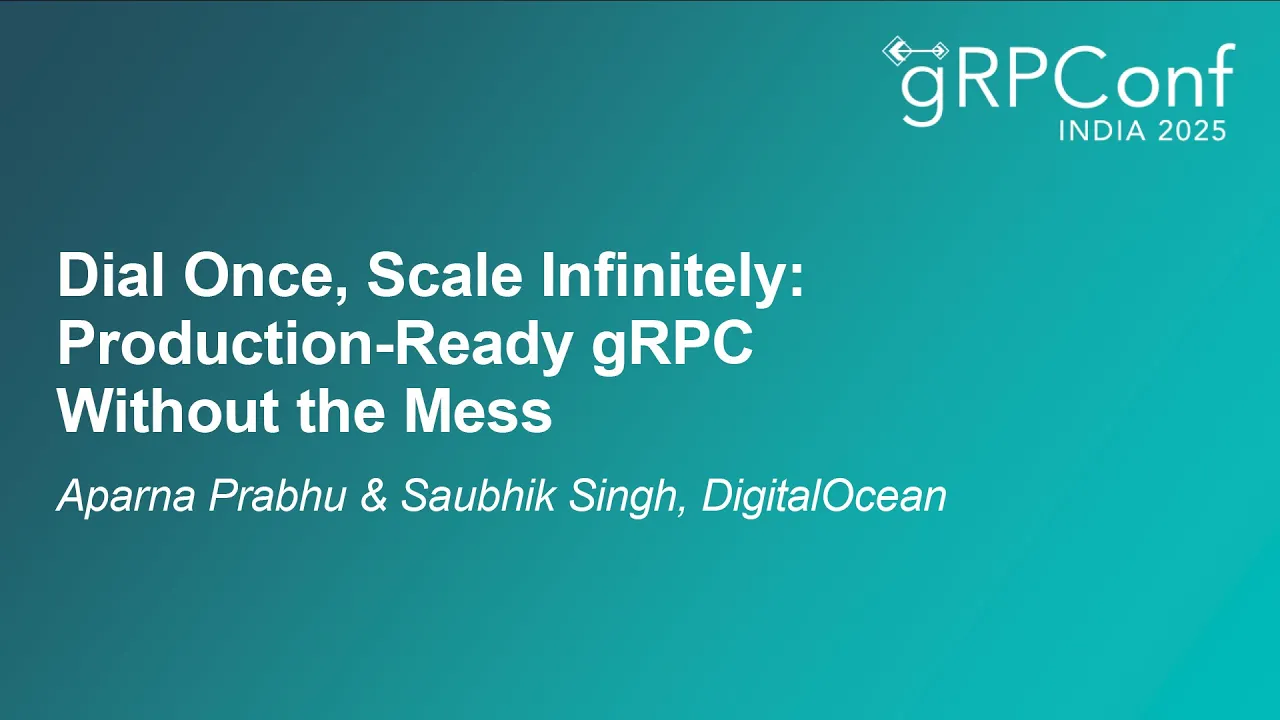 Dial Once, Scale Infinitely: Production-Ready gRPC Without the Mess - Aparna Prabhu & Saubhik Singh