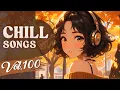 Lagu Chill Songs Vol.100 | Chill R\u0026B \u0026 Lo-Fi Pop | Relax Music, Focus \u0026 Feel Good