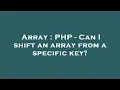 Array PHP - Can I shift an array from a specific key