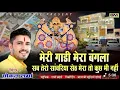 Lagu meri Gaadi Mera Bangla Sab Tero Sanwariya Seth Mera tu kuch Bhi Nahi #Gokul Sharma