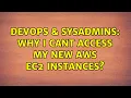 DevOps SysAdmins Why I cant access my new AWS EC2 instances 2 Solutions