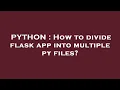 PYTHON How to divide flask app into multiple py files