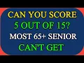 CAN YOU SCORE 5 OUT OF 15 MOST 65 SENIOR CAN T GET IN GENIUS QUIZ