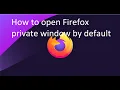 How to open Firefox in private window by default