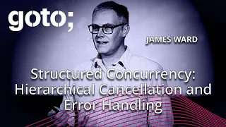 Structured Concurrency Hierarchical Cancellation Error Handling James Ward GOTO 2024