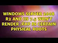 Windows Server 2008 R2 and IIS 7 5 won t render php in certain physical roots