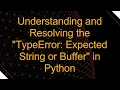 Understanding and Resolving the TypeError Expected String or Buffer in Python