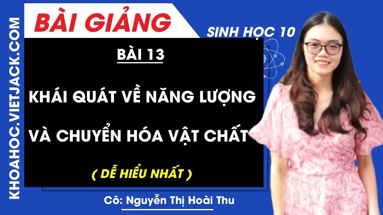 Khái quát về năng lượng và chuyển hóa vật chất - Bài 13 - Sinh học 10 - Cô Hoài Thu (DỄ HIỂU NHẤT)