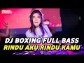 DJ BOXING RINDU AKU RINDU KAMU | DJ JUNGLE DUTCH PALING TINGGI FULL BASS TERBARU 2025