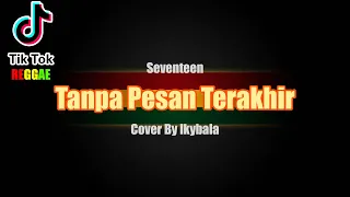 Download Tanpa Pesan Terakhir - Seventeen Cover By Ikybala ( Reggae Version ) MP3