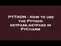 PYTHON How to use the Python getpass getpass in PyCharm