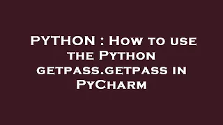 PYTHON How to use the Python getpass getpass in PyCharm