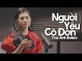Download Lagu Người Yêu Cô Đơn - Trúc Anh Bolero | MV OFFICIAL