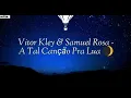 A tal canção pra lua - Vitor Kley e Samuel Rosa 