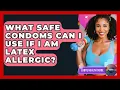 What Safe Condoms Can I Use If I Am Latex Allergic - LGBTQ Health Guide
