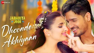 dhoonde akhiyaan sidharth malhotra u0026 parineeti chopra jabariya jodi yasser d tanishk lyrical