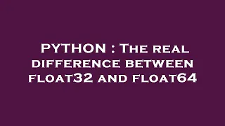PYTHON The real difference between float32 and float64