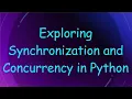 Exploring Synchronization and Concurrency in Python
