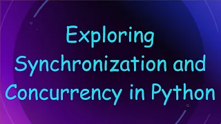 Exploring Synchronization and Concurrency in Python