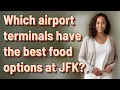 Which airport terminals have the best food options at JFK