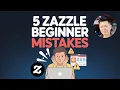 5 Zazzle Beginner Mistakes to Avoid Don t Miss