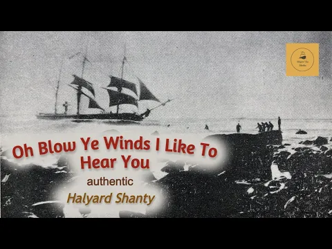 Oh Blow Ye Winds I Like To Hear You - Halyard Shanty