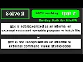 gcc is not recognized as an internal or external command visual studio code