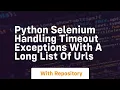 Python Selenium handling Timeout Exceptions with a long list of URLs