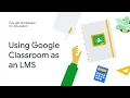 Google Workspace for Education Using Google Classroom as an LMS