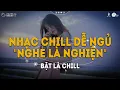 Lagu Nhạc Chill Dễ Ngủ 2025 📻 BXH Nhạc Buồn Chill 2025 \