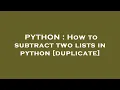 PYTHON How to subtract two lists in python