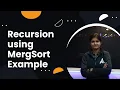 Complete Illustration of Recursion using MergeSort Example