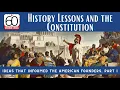 History Lessons and the Constitution Ideas that Informed the American Founders Part 1