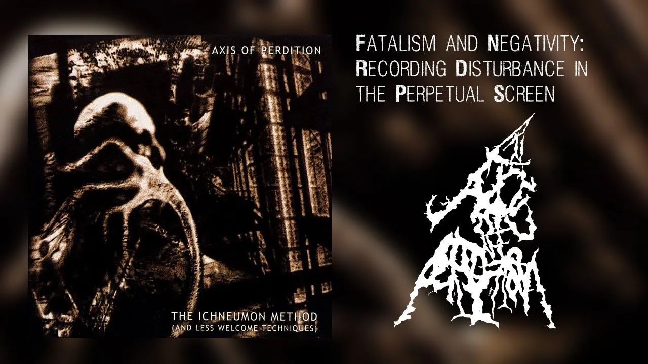 An Axis of Perdition - Fatalism and Negativity: Recording Disturbance in the Perpetual Screen