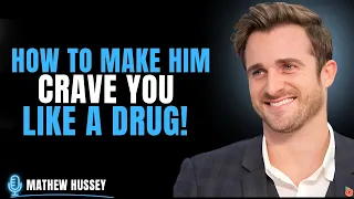 How to Make Him CRAVE You Like a Drug Matthew Hussey s Attraction Secrets