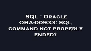 SQL Oracle ORA-00933 SQL command not properly ended