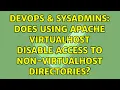 DevOps SysAdmins Does using apache VirtualHost disable access to non-VirtualHost directories