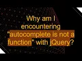 Why am I encountering autocomplete is not a function with jQuery