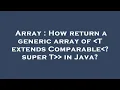 Array How return a generic array of T extends Comparable super T in Java