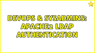 DevOps SysAdmins apache2 ldap authentication 2 Solutions