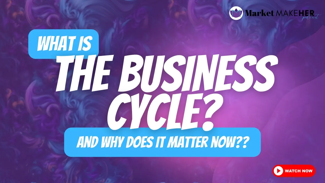 What Is The Business Cycle? (compared to the menstrual cycle) | Market MakeHer Podcast Ep. 51