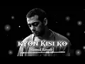Kyo Kisi Ko (Video Song)| Sad Song | Slowed and reverb song || Lofi Song | 90's Song Slowed | 