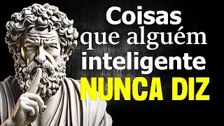 12 COISAS que ALGUÉM INTELIGENTE NUNCA DIZ - Sabedoria Estoica
