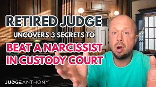 retired judge uncovers three secrets to beat a narcissist in a child custody battle judge anthony