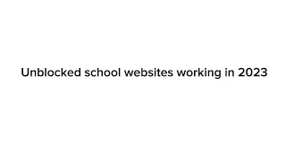 u n b l o c k e d school websites working in 2023 25 websites
